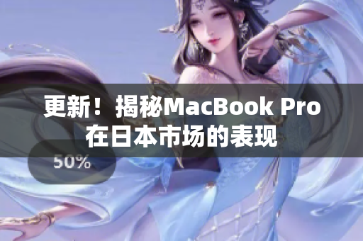 更新！揭秘MacBook Pro在日本市场的表现