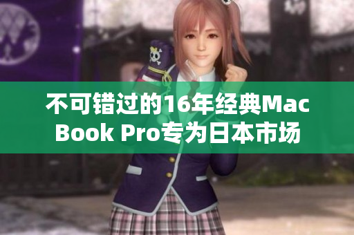 不可错过的16年经典MacBook Pro专为日本市场