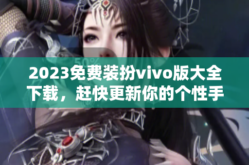 2023免费装扮vivo版大全下载，赶快更新你的个性手机界面！