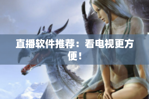 直播软件推荐：看电视更方便！