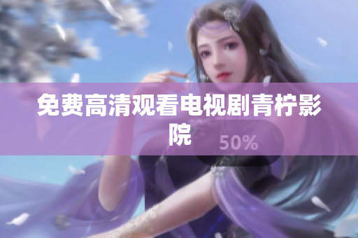 免费高清观看电视剧青柠影院