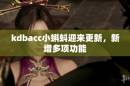 kdbacc小蝌蚪迎来更新，新增多项功能