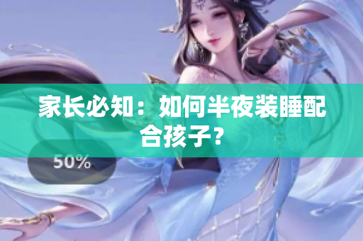 家长必知：如何半夜装睡配合孩子？