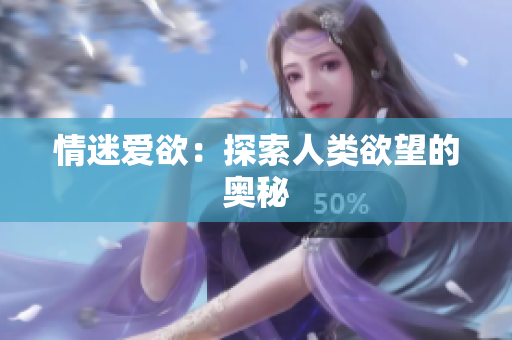 情迷爱欲：探索人类欲望的奥秘