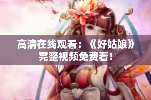 高清在线观看：《好姑娘》完整视频免费看！