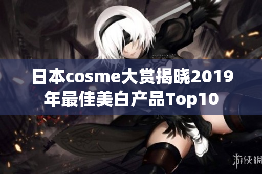日本cosme大赏揭晓2019年最佳美白产品Top10