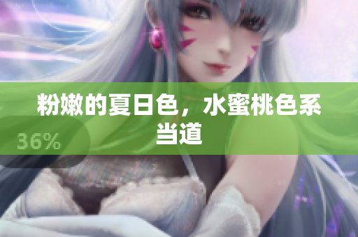 粉嫩的夏日色，水蜜桃色系当道