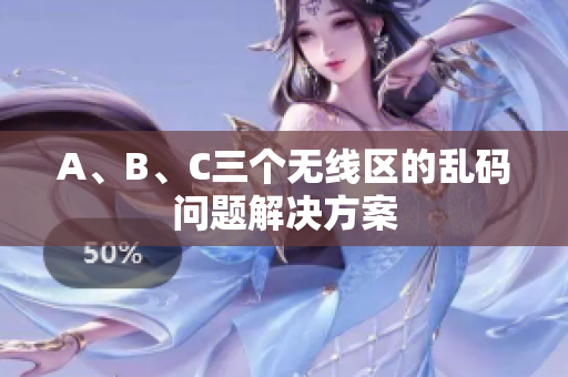 A、B、C三个无线区的乱码问题解决方案