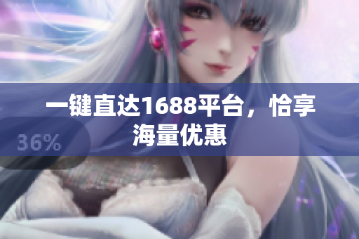 一键直达1688平台，恰享海量优惠