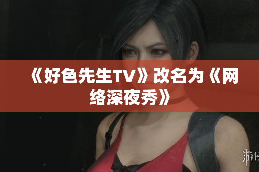 《好色先生TV》改名为《网络深夜秀》