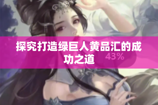 探究打造绿巨人黄品汇的成功之道