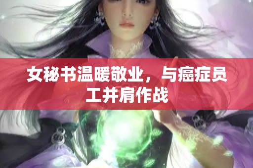 女秘书温暖敬业，与癌症员工并肩作战