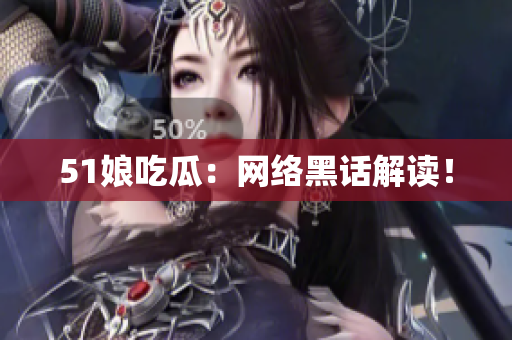 51娘吃瓜：网络黑话解读！