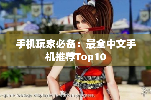 手机玩家必备：最全中文手机推荐Top10