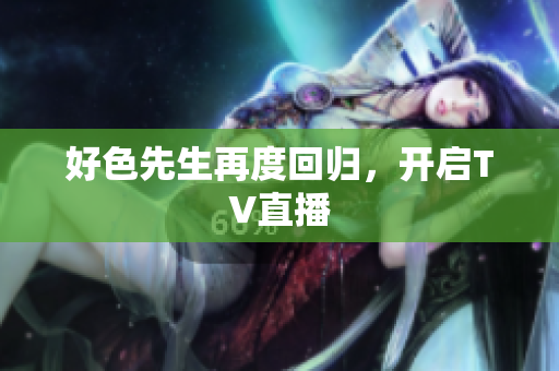 好色先生再度回归，开启TV直播