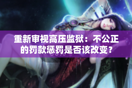 重新审视高压监狱：不公正的罚款惩罚是否该改变？