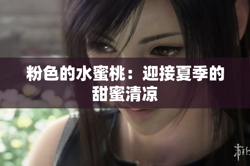 粉色的水蜜桃：迎接夏季的甜蜜清凉