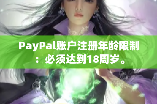 PayPal账户注册年龄限制：必须达到18周岁。
