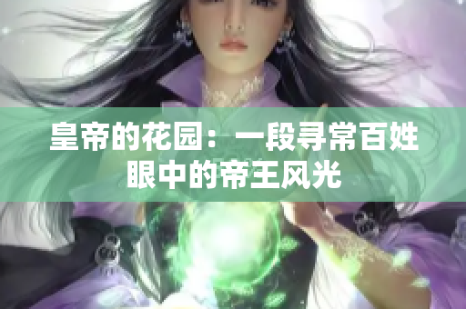 皇帝的花园：一段寻常百姓眼中的帝王风光