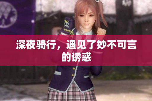 深夜骑行，遇见了妙不可言的诱惑
