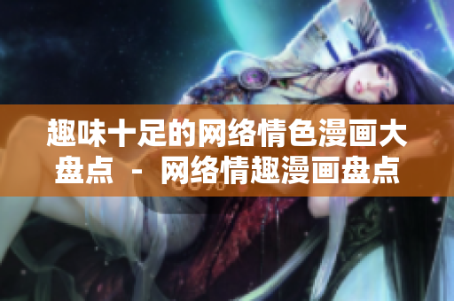 趣味十足的网络情色漫画大盘点  -  网络情趣漫画盘点：满满的乐趣保证