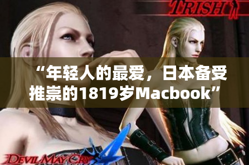 “年轻人的最爱，日本备受推崇的1819岁Macbook”