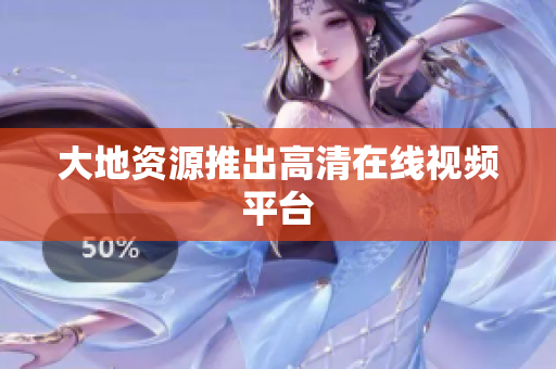 大地资源推出高清在线视频平台