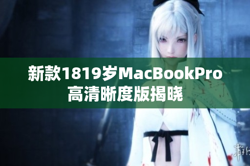 新款1819岁MacBookPro高清晰度版揭晓