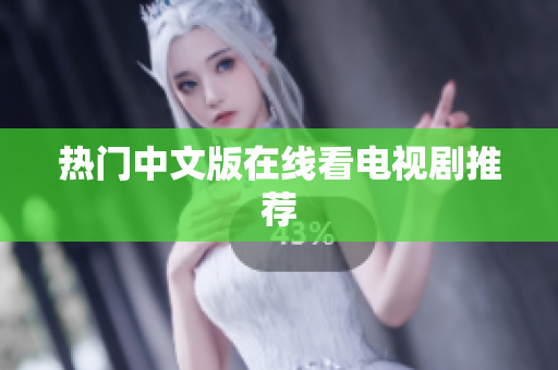 热门中文版在线看电视剧推荐