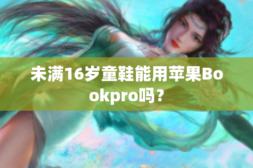 未满16岁童鞋能用苹果Bookpro吗？