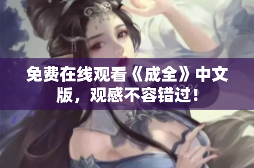 免费在线观看《成全》中文版，观感不容错过！