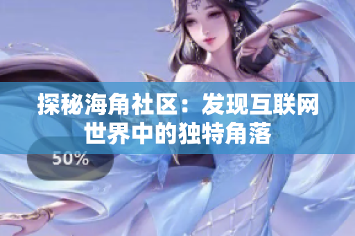 探秘海角社区：发现互联网世界中的独特角落