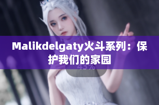 Malikdelgaty火斗系列：保护我们的家园
