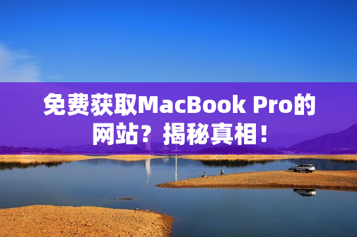免费获取MacBook Pro的网站？揭秘真相！