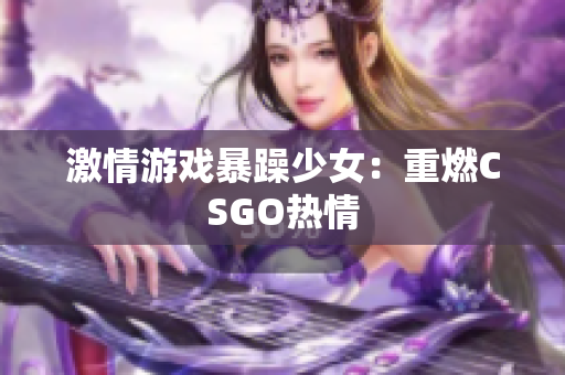 激情游戏暴躁少女：重燃CSGO热情