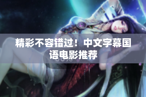 精彩不容错过！中文字幕国语电影推荐
