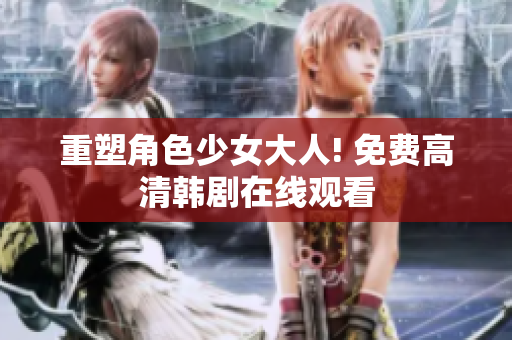 重塑角色少女大人! 免费高清韩剧在线观看