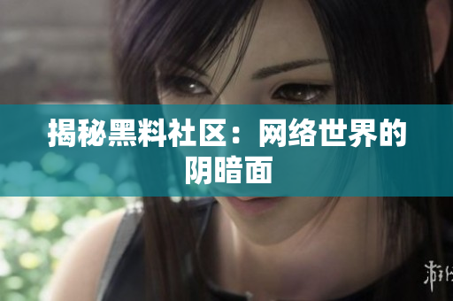 揭秘黑料社区：网络世界的阴暗面
