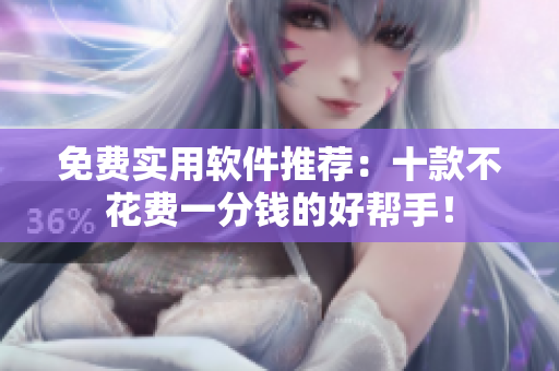 免费实用软件推荐：十款不花费一分钱的好帮手！
