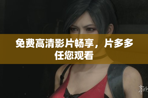 免费高清影片畅享，片多多任您观看