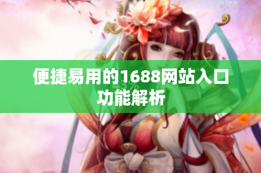 便捷易用的1688网站入口功能解析