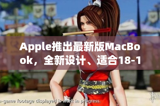 Apple推出最新版MacBook，全新设计、适合18-19岁年轻人使用！