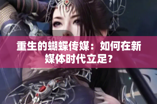 重生的蝴蝶传媒：如何在新媒体时代立足？