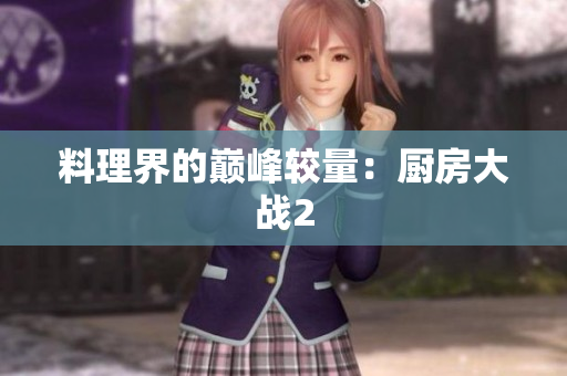 料理界的巅峰较量：厨房大战2