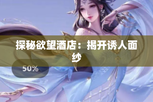 探秘欲望酒店：揭开诱人面纱
