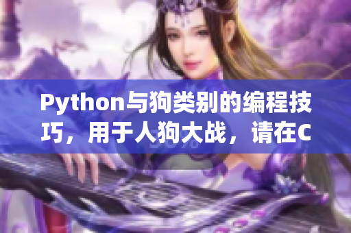 Python与狗类别的编程技巧，用于人狗大战，请在CSDN在线观看
