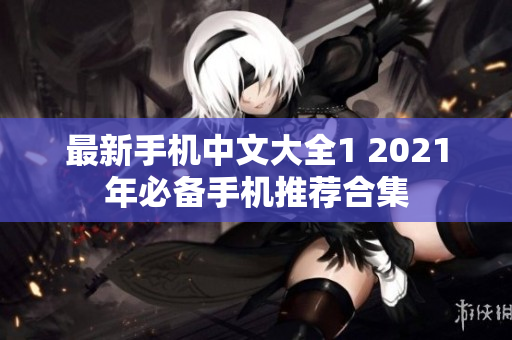 最新手机中文大全1 2021年必备手机推荐合集