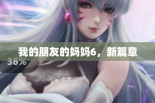 我的朋友的妈妈6，新篇章