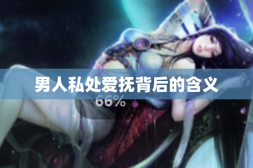 男人私处爱抚背后的含义