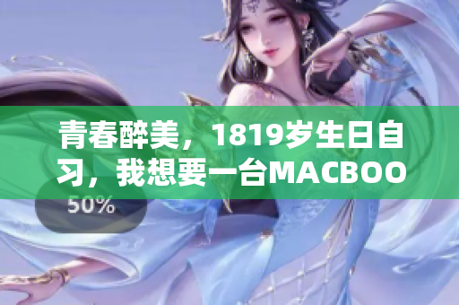 青春醉美，1819岁生日自习，我想要一台MACBOOK